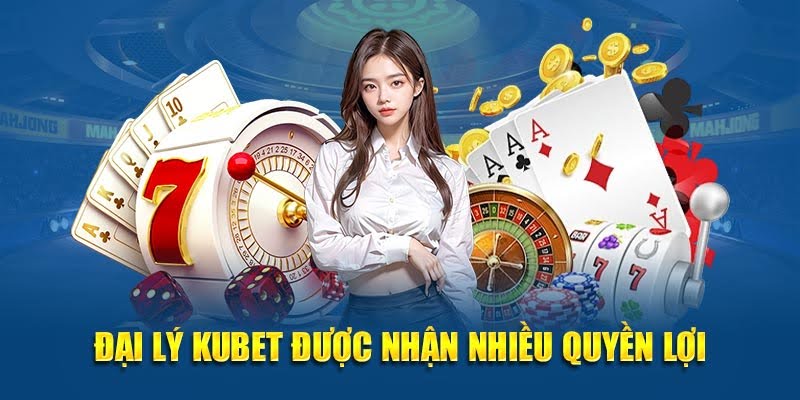 Kubet – Nền Tảng Giải Trí Uy Tín – Bùng Cháy Cá Cược 2025 19 Đại lý Kubet được nhận nhiều quyền lợi