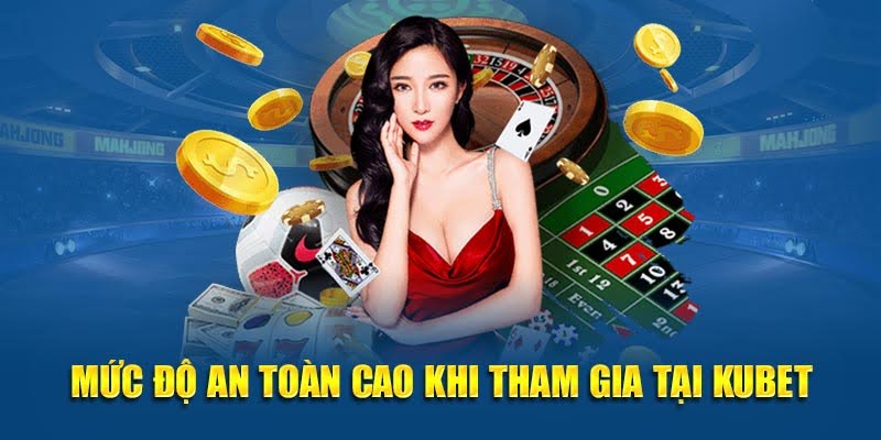 Kubet – Nền Tảng Giải Trí Uy Tín – Bùng Cháy Cá Cược 2025 15 Mức độ an toàn cao khi tham gia tại Kubet