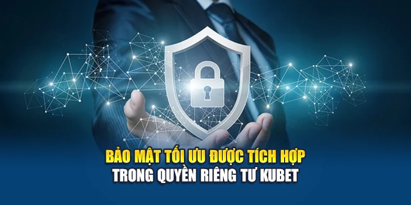 Bảo mật tối ưu được tích hợp trong quyền riêng tư Kubet