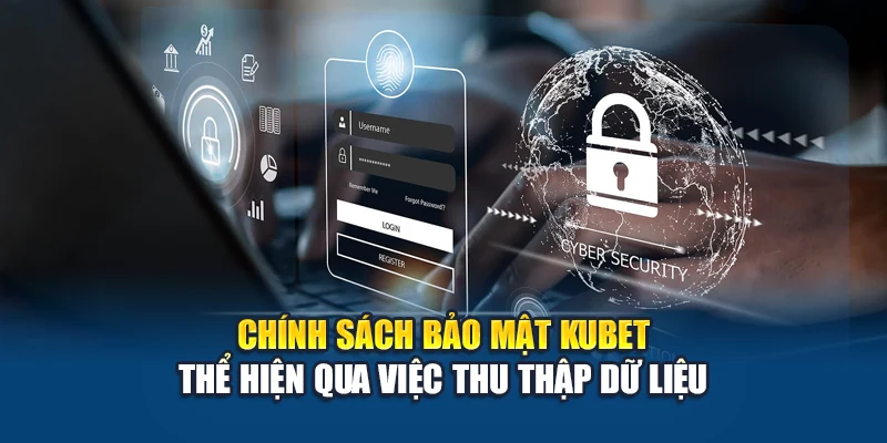 Chính sách bảo mật Kubet thể hiện qua việc thu thập dữ liệu
