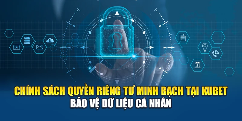 Chính sách quyền riêng tư minh bạch bảo vệ dữ liệu cá nhân