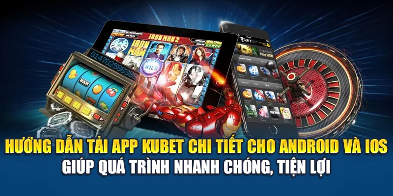 Hướng dẫn tải app Kubet chi tiết cho Android và iOS giúp quá trình nhanh chóng, tiện lợi