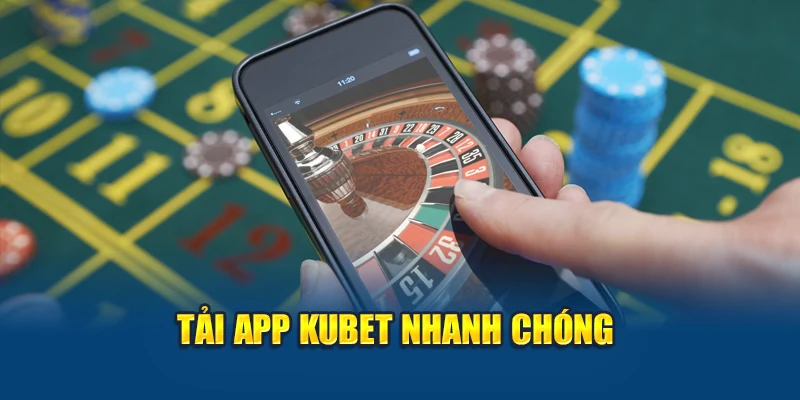 Tải app Kubet nhanh chóng