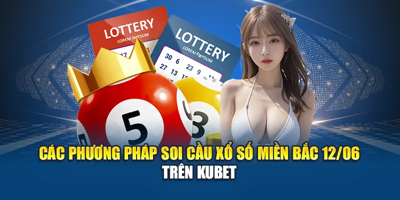 Các phương pháp soi cầu xổ số miền Bắc 12/06 trên Kubet