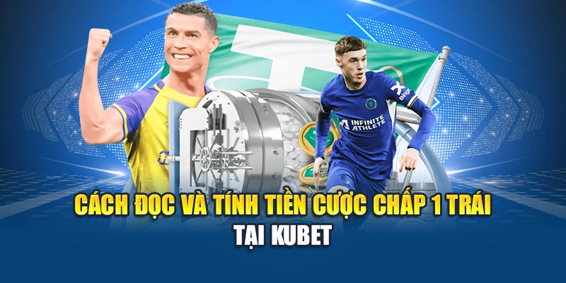 Kèo Chấp 1 Trái Là Gì? Cách Chơi Và Mẹo Dự Đoán Từ Kubet 2 Cách đọc và tính tiền cược chấp 1 trái tại Kubet