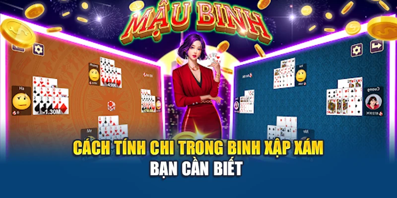 Cách tính chi trong Binh Xập Xám bạn cần biết 