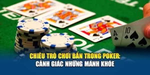 Chiêu Trò Chơi Bẩn Trong Poker: Cảnh Giác Những Mánh Khóe