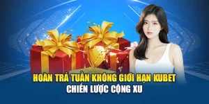 Hoàn Trả Tuần Không Giới Hạn Kubet – Chiến Lược Cộng Xu