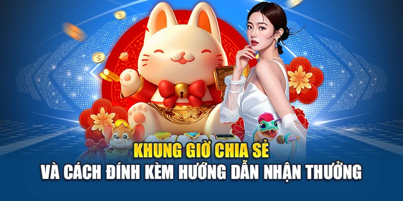 Khung giờ chia sẻ và cách đính kèm hướng dẫn nhận thưởng