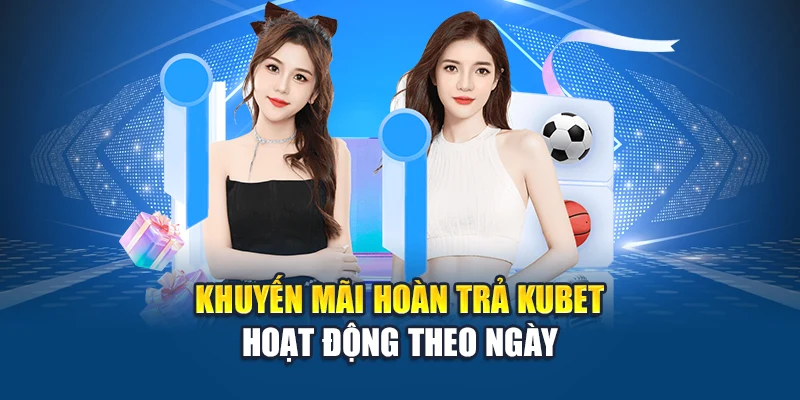 Khuyến Mãi Hoàn Trả Kubet – Giữ Vốn Chơi Thông Minh 1 Khuyến mãi hoàn trả Kubet hoạt động theo ngày