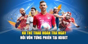 Ku Thể Thao Hoàn Trả Ngày – Hồi Vốn Từng Phiên Tại Kubet