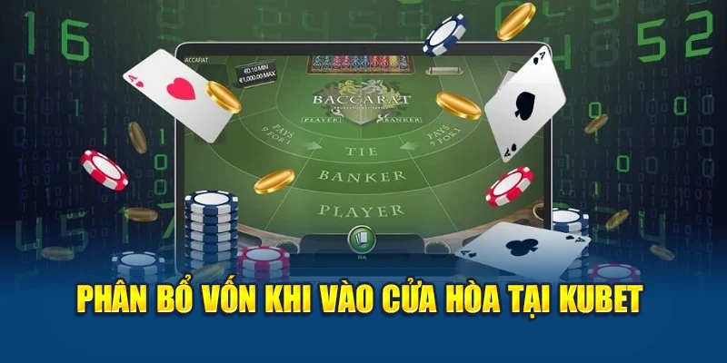 Cửa Hòa Trong Game Baccarat Có Nên Tham Gia Hay Không 3 Phân bổ vốn khi vào cửa hòa tại Kubet