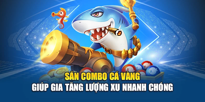 Bắn Cá Đổi Thưởng Kubet – Mỗi Phát Bắn Là Một Lần Sinh Lời 2 Săn combo cá vàng giúp gia tăng lượng xu nhanh chóng