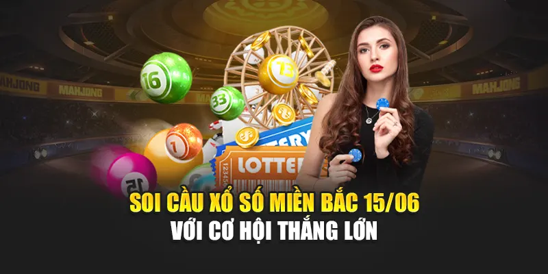 Soi Cầu Xổ Số Miền Bắc 15/06 Với Những Dự Đoán Từ Kubet 1 Soi cầu xổ số miền Bắc 15/06 với cơ hội thắng lớn