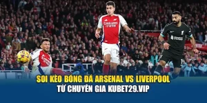 Soi Kèo Bóng Đá Arsenal Vs Liverpool Từ Chuyên Gia Kubet29.vip