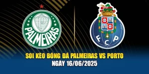 Soi Kèo Bóng Đá Palmeiras Vs Porto Ngày 16/06/2025
