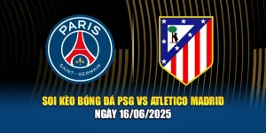 Soi Kèo Bóng Đá PSG vs Atletico Madrid Ngày 16/06/2025