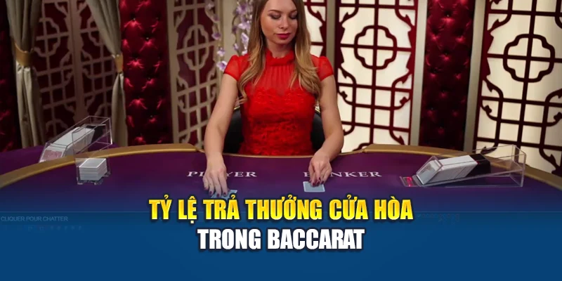 Cửa Hòa Trong Game Baccarat Có Nên Tham Gia Hay Không 1 Tỷ lệ trả thưởng tụ hòa trong Baccarat