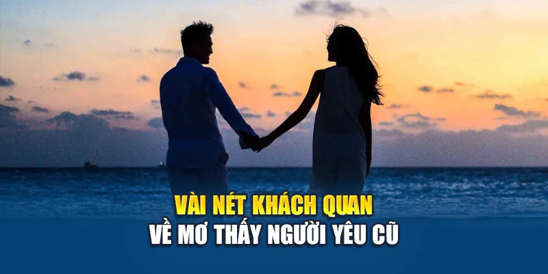 Mơ Thấy Người Yêu Cũ – Kubet Phân Tích Ý Nghĩa Đặc Biệt 1 Vài nét khách quan về mơ thấy người yêu cũ